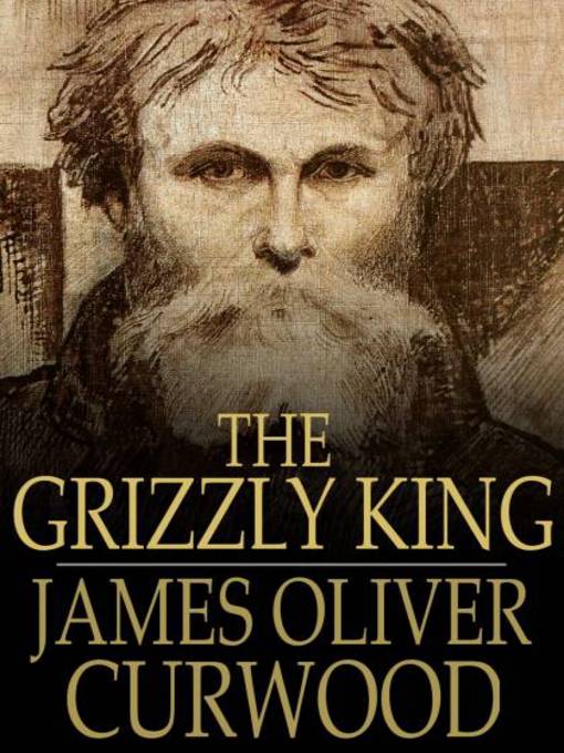 Title details for The Grizzly King by James Oliver Curwood - Available
